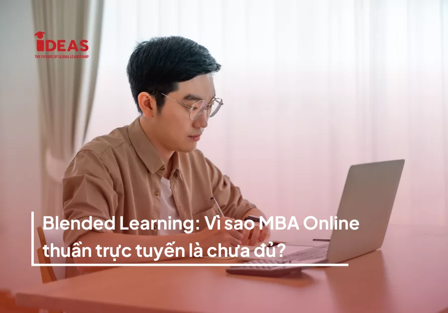 Blended Learning: Vì sao MBA Online thuần trực tuyến chưa đủ?