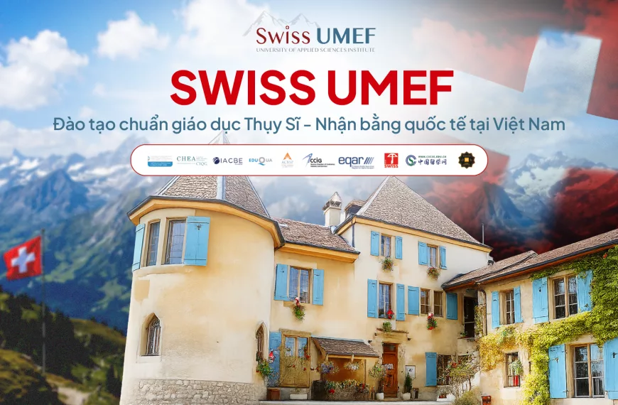SWISS UMEF: Đào tạo chuẩn giáo dục Thuỵ Sĩ – Nhận bằng&hellip;